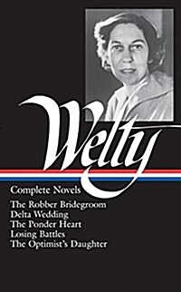 Eudora Welty: Complete Novels (Loa #101): The Robber Bridegroom / Delta Wedding / The Ponder Heart / Losing Battles / The Optimists Daughter (Hardcover)