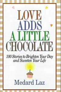 Love Adds a Little Chocolate: 100 Stories to Brighten Your Day and Sweeten Your Life (Hardcover)