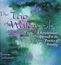 The Tao of Watercolor: A Revolutionary Approach to the Practice of Painting (Paperback)