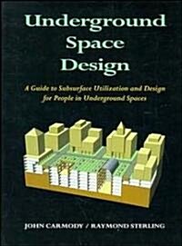 Underground Space Design: Part 1: Overview of Subsurface Space Utilization Part 2: Design for People in Underground Facilities (Paperback)