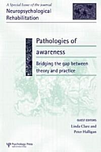 Pathologies of Awareness: Bridging the Gap Between Theory and Practice : A Special Issue of Neuropsychological Rehabilitation (Hardcover)