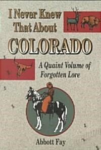 I Never Knew That about Colorado: A Quaint Volume of Forgotten Lore (Paperback)