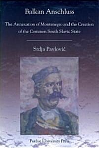 Balkan Anschluss: The Annexation of Montenegro and the Creation of the Common South Slavic State (Paperback)