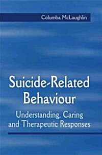 Suicide-Related Behaviour: Understanding, Caring and Therapeutic Responses (Paperback)
