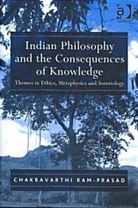Indian Philosophy and the Consequences of Knowledge : Themes in Ethics, Metaphysics and Soteriology (Hardcover)