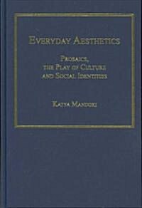 Everyday Aesthetics : Prosaics, the Play of Culture and Social Identities (Hardcover)