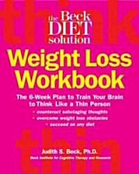 The Beck Diet Weight Loss Workbook: The 6-Week Plan to Train Your Brain to Think Like a Thin Person (Paperback)