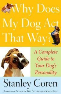 Why Does My Dog Act That Way? : A Complete Guide to Your Dog's Personality