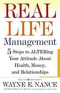 Real Life Management: 5 Steps to Altering Your Attitude about Health, Money, and Relationships (Paperback)