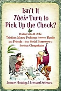Isnt It Their Turn to Pick Up the Check?: Dealing with All of the Trickiest Money Problems Between Family and Friends--From Serial Borrowers to Serio (Hardcover)
