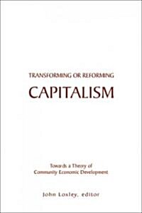 Transforming or Reforming Capitalism: Towards a Theory of Community Economic Development (Paperback)