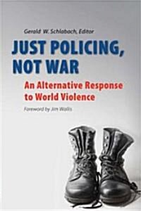 Just Policing, Not War: An Alternative Response to World Violence (Paperback)