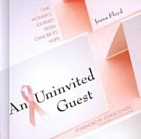 An Uninvited Guest: One Womans Journey from Cancer to Hope (Hardcover)