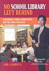 No School Library Left Behind: Leadership, School Improvement, and the Media Specialist (Paperback)
