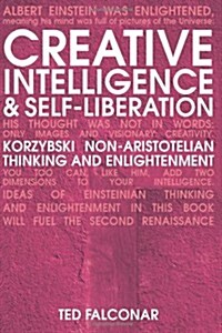 Creative Intelligence and Self-Liberation : Korzybski Non-Aristotelian Thinking and Enlightenment (Paperback)