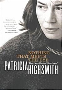 Nothing That Meets the Eye: The Uncollected Stories of Patricia Highsmith (Paperback)