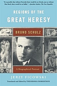 Regions of the Great Heresy: Bruno Schulz, a Biographical Portrait (Paperback, Revised)