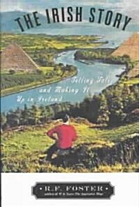 The Irish Story: Telling Tales and Making It Up in Ireland (Paperback)