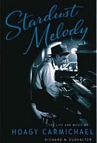 Stardust Melody: The Life and Music of Hoagy Carmichael (Paperback)