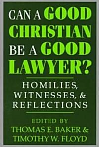 Can a Good Christian Be a Good Lawyer?: Homilies, Witnesses, and Reflections (Paperback)