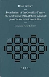 Foundations of the Conciliar Theory: The Contribution of the Medieval Canonists from Gratian to the Great Schism: Enlarged New Edition (Hardcover)