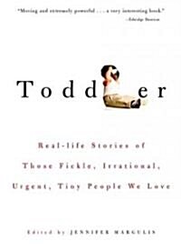 Toddler: Real-Life Stories of Those Fickle, Irrational, Urgent, Tiny People We Love (Paperback)
