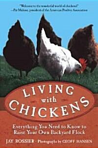 Living with Chickens: Everything You Need to Know to Raise Your Own Backyard Flock (Paperback)