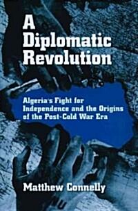 A Diplomatic Revolution: Algerias Fight for Independence and the Origins of the Post-Cold War Era (Paperback)