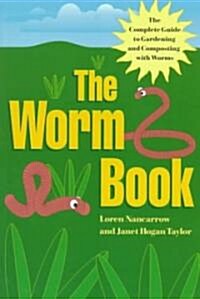 The Worm Book: The Complete Guide to Gardening and Composting with Worms (Paperback)