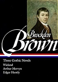 Charles Brockden Brown: Three Gothic Novels (Loa #103): Wieland / Arthur Mervyn / Edgar Huntly (Hardcover)