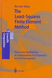The Least-Squares Finite Element Method: Theory and Applications in Computational Fluid Dynamics and Electromagnetics (Hardcover, 1998)