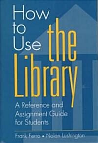 How to Use the Library: A Reference and Assignment Guide for Students (Hardcover)