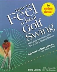 How to Feel a Real Golf Swing: Mind-Body Techniques from Two of Golfs Greatest Teachers (Paperback)