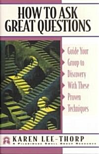 How to Ask Great Questions: Guide Your Group to Discovery with These Proven Techniques (Paperback)