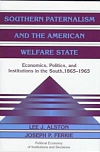 Southern Paternalism and the American Welfare State : Economics, Politics, and Institutions in the South, 1865-1965 (Hardcover)