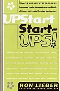 Upstart Start-Ups!: How 34 Young Entrepreneurs Overcame Youth, Inexperience, and Lack of Money to Create Thriving Businesses (Paperback)