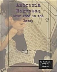 Anorexia Nervosa: Whe Food Is the Enemy (Library Binding)