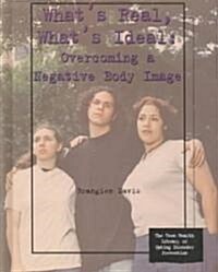 Whats Real, Whats Ideal: Overcoming a Negative Body Image (Library Binding)