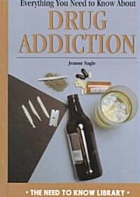 Everything You Need to Know about Drug Addiction (Library Binding)
