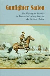 Gunfighter Nation: Myth of the Frontier in Twentieth-Century America, the (Paperback)