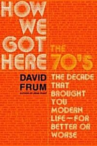 [중고] How We Got Here: The 70s the Decade That Brought You Modern Life -- For Better or Worse (Paperback, Revised)