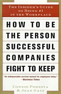 How to Be the Person Successful Companies Fight to Keep: The Insiders Guide to Being #1 in the Workplace (Paperback)