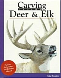 Carving Trophy Deer and Elk: A Technique, Painting, and Pattern Manual (Paperback)
