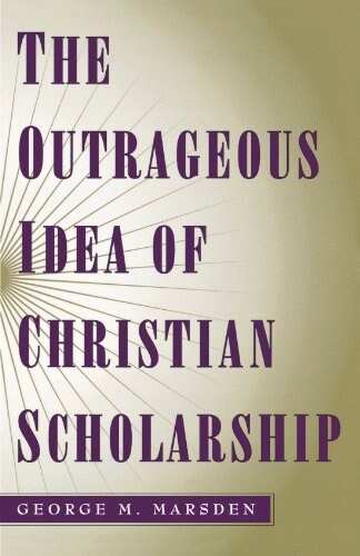 The Outrageous Idea of Christian Scholarship (Paperback, Reprint)