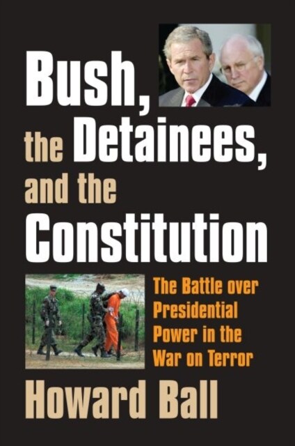 Bush, the Detainees, and the Constitution: The Battle Over Presidential Power in the War on Terror (Hardcover)