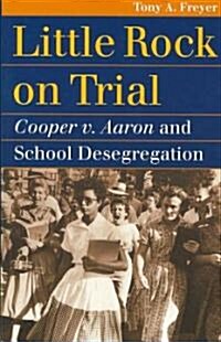 Little Rock on Trial: Cooper V. Aaron and School Desegregation (Paperback)