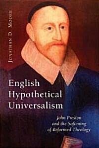 English Hypothetical Universalism: John Preston and the Softening of Reformed Theology (Paperback)