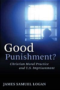 Good Punishment?: Christian Moral Practice and U.S. Imprisonment (Paperback)