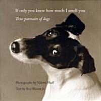 [중고] If Only You Knew How Much I Smell You: True Portraits of Dogs (Hardcover)