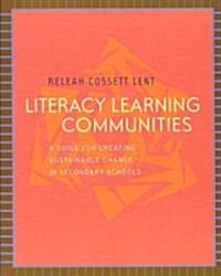 Literacy Learning Communities: A Guide for Creating Sustainable Change in Secondary Schools (Paperback)